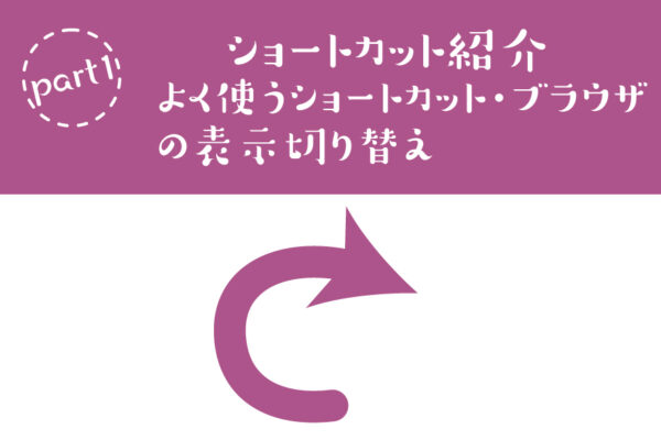 ショートカット紹介part1よく使うショートカット・ブラウザの表示切り替え
